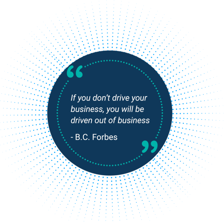 If you don't drive your business you will be driven out of busines